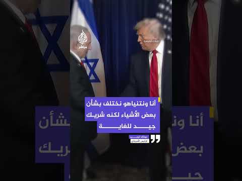 ترمب: أنا ونتنياهو نختلف بشأن بعض الأشياء لكنه شريك جيد للغاية