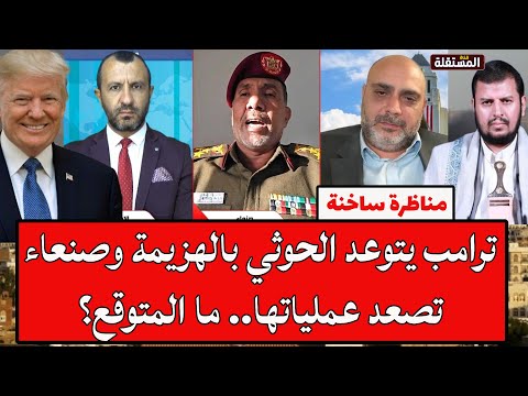 مناظرة ساخنة: ترامب يتوعد الحوثي بالهزيمة وصنعاء تصعد عملياتها.. ما المتوقع؟