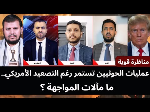 مناظرة قوية: عمليات الحوثيين تستمر رغم التصعيد الأمريكي.. ما مآلات المواجهة ؟