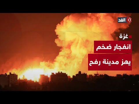 انفجار ضخم يهز مدينة رفح.. ووتيرة القصف في تصاعد شمالي قطاع غزة