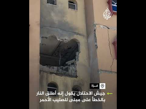 الجيش الإسرائيلي يقر يإطلاق النار بالخطأ على مبنى للصليب الأحمر