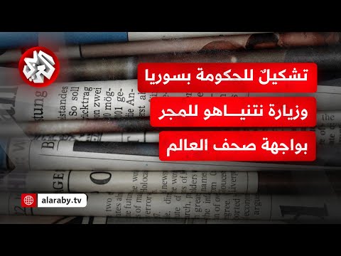 ماذا كتبت الصحف الأجنبية عن تشكيلة الحكومة السورية الجديدة وزيارة نتنياهو المرتقبة إلى المجر؟