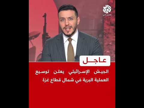عاجل | الجيش الإسرائيلي يعلن توسيع العملية البرية في حي الشجاعية شمالي قطاع غزة