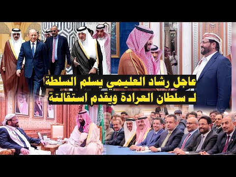 عاجل وهام:رشاد العليمي يسلم السلطة لـ سلطان العرادة ويقدم استقالتة:هذا ماحدث في السعودية اليوم