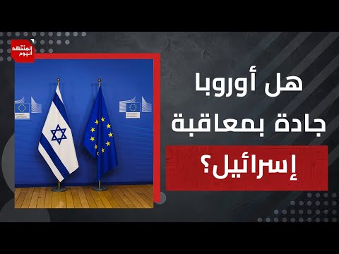 ما أهمية الإجراءات الأوروبية ضد إسرائيل ؟.. هل هي مجرد تحركات رمزية؟ | المشهد اليوم