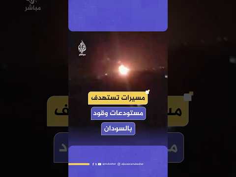 مصادر للجزيرة مباشر: مسيرات تستهدف مستودعات وقود في مدينة كوستي بولاية النيل الأبيض جنوبي السودان