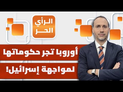 ما القرارات الأوروبية التي تواجه إسرائيل بضغط من الشارع؟ وهل يدفع الشارع العربي للتحرك؟ | الرأي الحر
