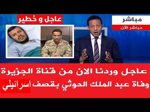 عاجل وردنا الان من قناة الجزيرة وفاة عبدالملك الحوثي بقصف اسرائيلي