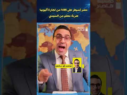 مصر تسيطر على 95% من تجارة أثيوبيا .. السيسي يلقن أبي أحمد درس عمره