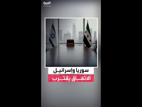 تقارير تؤكد اقتراب الاتفاق بين سوريا وإسرائيل وتشير إلى إمكانية تطوير علاقات دبلوماسية واقتصادية