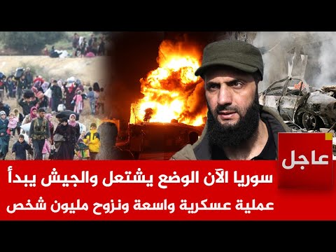 سوريا الآن🚨الوضع يشتعل جداً.. والجيش يبدأ عملية عسكرية واسعة ونزوح مليون شخص.. ماذا يحدث ؟