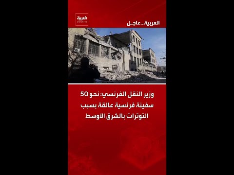 وزير النقل الفرنسي: نحو 50 سفينة فرنسية عالقة بسبب التوترات بالشرق الأوسط