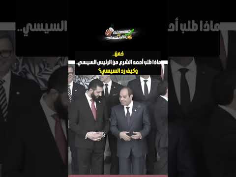 خمن..ماذا طلب أحمد الشرع من الرئيس السيسي.. وكيف رد السيسي؟