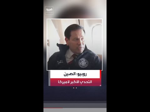 وزير الخارجية الأميركي ماركو روبيو: الصين تمثل التحدي السياسي الأكبر الذي نواجهه جيوسياسيًا