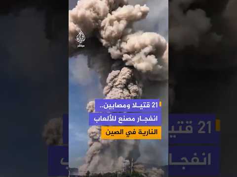 مقتل 21 شخصا وإصابة العشرات جراء انفجار ورشة لتصنيع الألعاب النارية في الصين