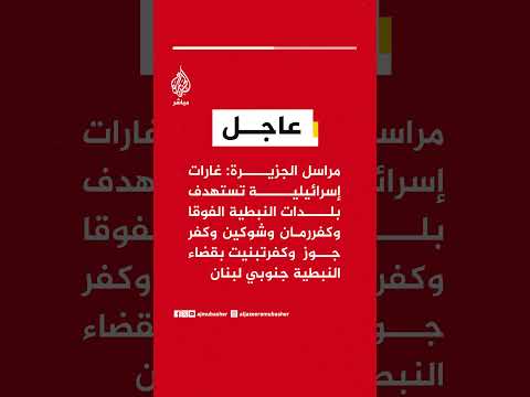مراسل الجزيرة: غارات إسرائيلية تستهدف بلدات النبطية الفوقا وكفررمان وشوكين وكفر جوز  وكفرتبنيت