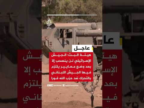 هيئة البث: الجيش الإسرائيلي لن ينسحب إلا بعد وضع معايير يلتزم فيها الجيش اللبناني