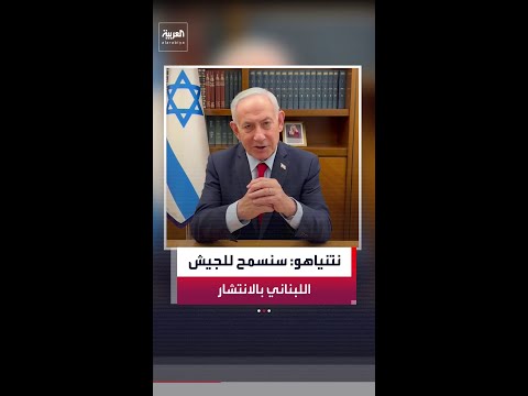 نتنياهو: سنسمح للجيش اللبناني بالانتشار والسيطرة على مناطق معينة في الجنوب