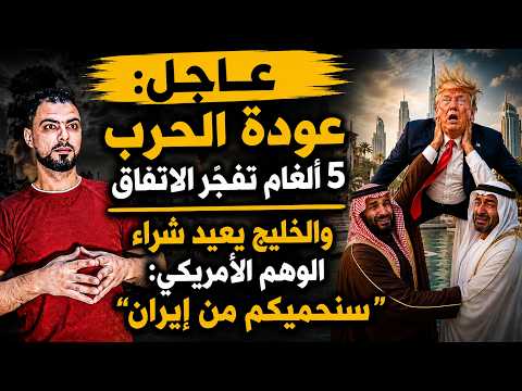 عاجل: عودة الحرب | 5 ألغام تفجّر الاتفاق | الخليج يعيد شراء الوهم الأمريكي: "سنحميكم من إيران"