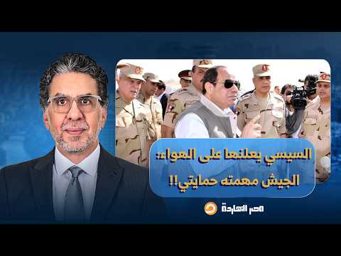 ناصر: السيسي يعلنها على الهواء.. الجيش المصري مهمته حمايتي أنا وأسرتي فقط!!