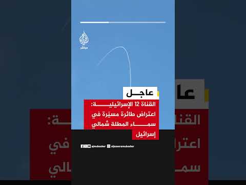 القناة 12 الإسرائيلية: اعتراض طائرة مسيرة في سماء المطلة شمالي إسرائيل