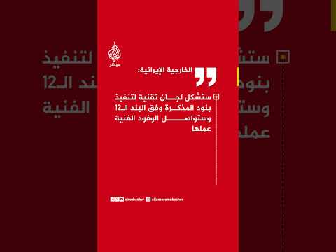 الخارجية الإيرانية: تشكيل لجان وآليات لمتابعة تنفيذ مذكرة التفاهم على أساس الالتزام مقابل الالتزام