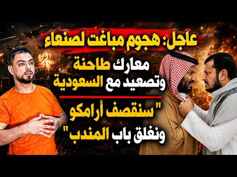 عاجل: هجوم مباغت لصنعاء | معارك طاحنة وتصعيد مع السعودية: "سنقصف أرامكو ونغلق باب المندب"