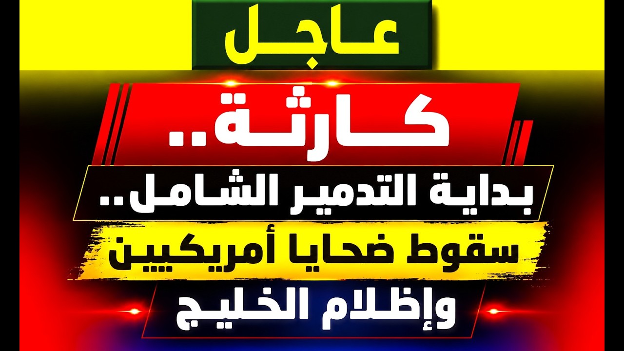 عاجل: كارثة.. بداية التدمير الشامل.. سقوط ضحايا أمريكيين وإظلام الخليج