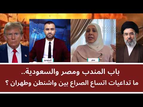 باب المندب ومصر والسعودية.. ما تداعيات اتساع الصراع بين واشنطن وطهران؟