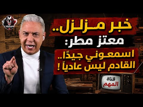 خبر مزلـ'زل.. معتز مطر: "اسمعو'ني جيدًا.. القا'دم ليس عاديًا!"