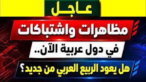 عاجل: مظاهرات واشتباكات في دول عربية الآن.. هل يعود الربيع العربي من جديد؟