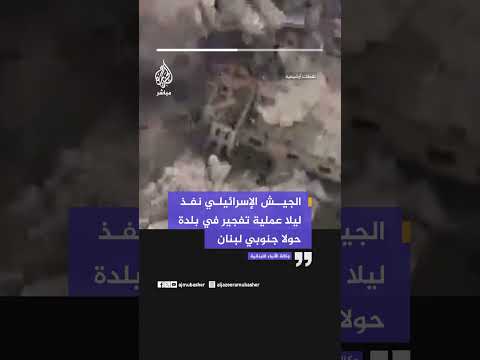 الأنباء اللبنانية: الجيش الإسرائيلي نفذ ليلا عملية تفجير في بلدة حولا في قضاء مرجعيون جنوبي لبنان