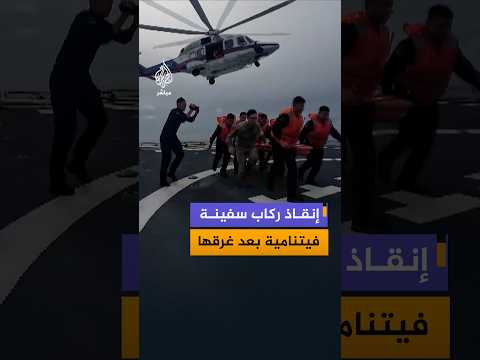مشاهد توثق إنقاذ القوات البحرية الصينية ركاب سفينة فيتنامية غرقت في بحر الصين الجنوبي
