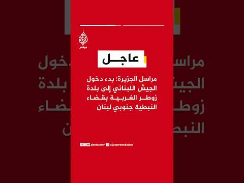 مراسل الجزيرة: الجيش اللبناني يدخل زوطر الغربية والهندسة تمسح شوارعها من المتفجرات ومخلفات الاحتلال