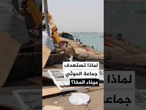 جماعة أنصار الله الحوثيين تستهدف ميناء المخا للمرة العاشرة.. لماذا؟