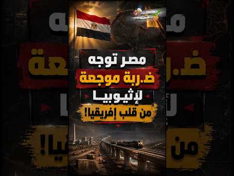 مصر توجه ضـ.ربة موجعة لإثيوبيا من قلب إفريقيا!