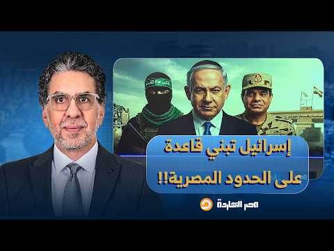 ناصر: إسـ ـرائيل تبني قاعدة عسكـ ـرية على بُعد 70 مترًا فقط من الحدود المصرية!!
