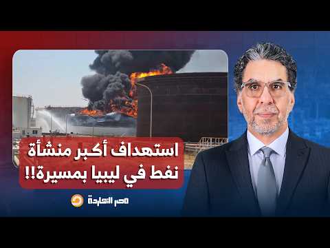 ناصر: بعد استهداف ميناء دمياط.. استهداف أكبر منشأة نفط في ليبيا بمسيــ ــرة!!