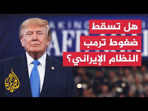 هل تنجح ضغوط ترمب الاقتصادية في إسقاط النظام الإيراني؟