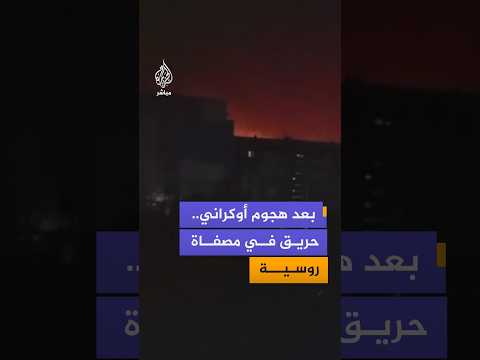 اندلاع حريق في مصفاة نفط بمدينة سيزان جنوب غرب روسيا إثر هجمات بطائرات مسيرة أوكرانية