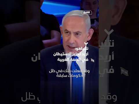 نتنياهو: أريد تعزيز الاستيطان في الضفة الغربية