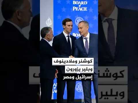 مسؤول بمجلس السلام للجزيرة: ملادينوف وبلير يرافقان كوشنر خلال زيارته لإسرائيل ومصر