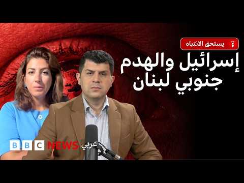ما حجم عمليات الهدم الإسرائيلية في جنوب لبنان؟ وما المناطق التي طالتها؟