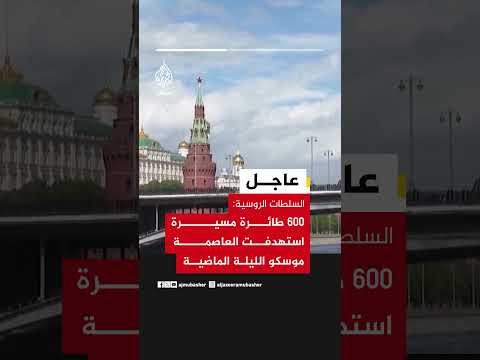 السلطات الروسية: 600 طائرة مسيرة استهدفت العاصمة موسكو الليلة الماضية