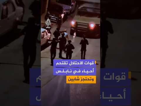 قوات الاحتلال تقتحم أحياء عدة في مدينة نابلس شمالي الضفة الغربية
