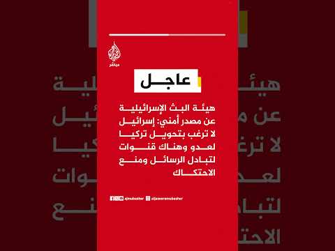 هيئة البث الإسرائيلية: إسرائيل لا ترغب بتحويل تركيا لعدو وهناك قنوات لتبادل الرسائل ومنع الاحتكاك