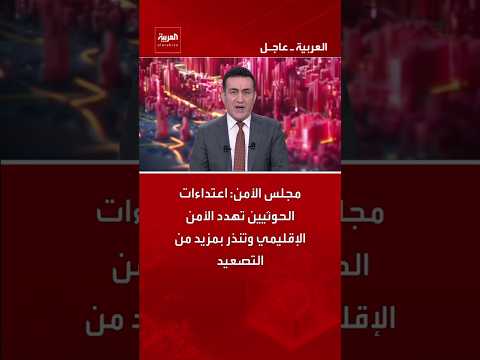 مجلس الأمن: اعتداءات الحوثيين تهدد الأمن الإقليمي وتنذر بمزيد من التصعيد