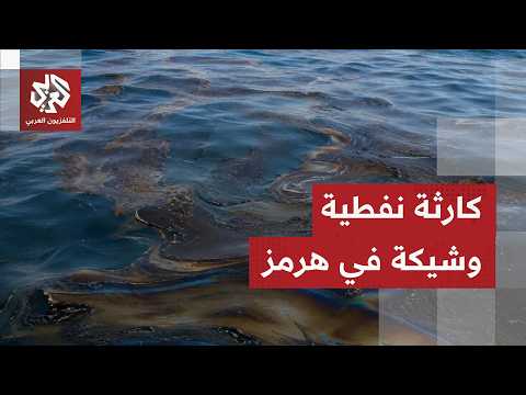 التلفزيون العربي يرصد أخطر التسربات النفطية في مضيق هرمز نتيجة الحرب بين الولايات المتحدة وإيران