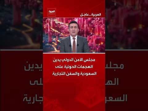 مجلس الأمن الدولي يدين الهجمات الحوثية على السعودية والسفن التجارية