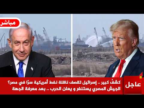 عاجل 🚨كشفٌ كبير .. إسرائيل تقصف ناقلة نفط أمريكية سرًا في مصر؟ الجيش المصري يستنفر و يعلن الحرب